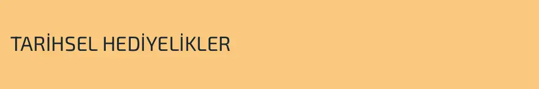 TARİHSEL HEDİYELİKLER 